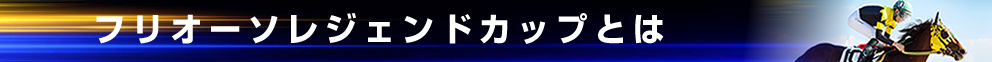 フリオーソレジェンドカップとは